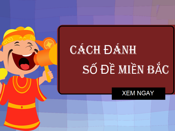 Cách đánh đề miền Bắc dễ trúng nhất dựa vào giải đặc biệt